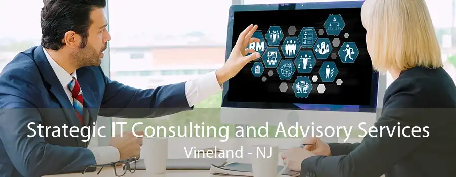 Strategic IT Consulting and Advisory Services Vineland - NJ