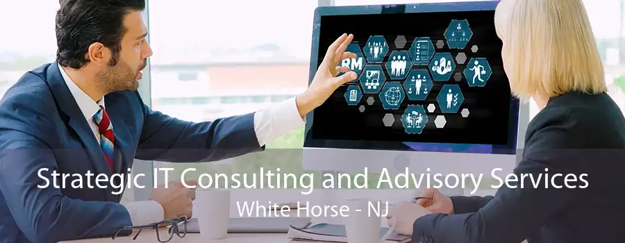 Strategic IT Consulting and Advisory Services White Horse - NJ