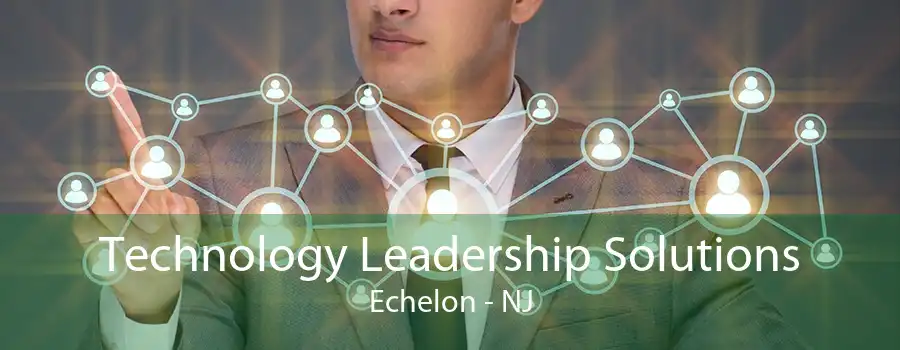 Technology Leadership Solutions Echelon - NJ