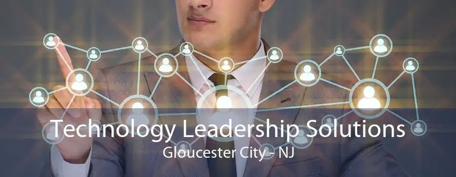 Technology Leadership Solutions Gloucester City - NJ