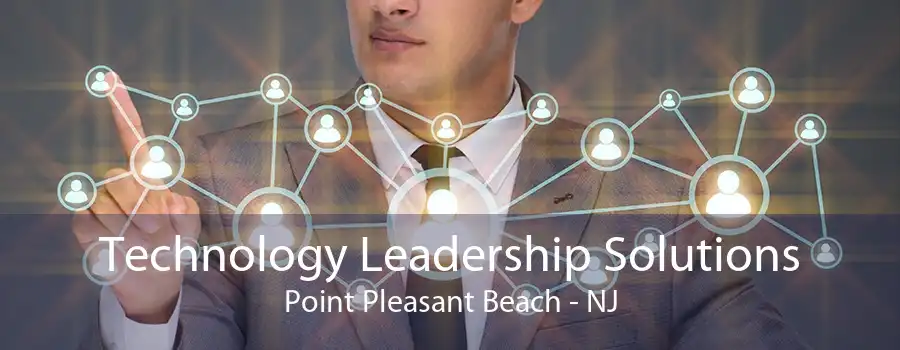 Technology Leadership Solutions Point Pleasant Beach - NJ