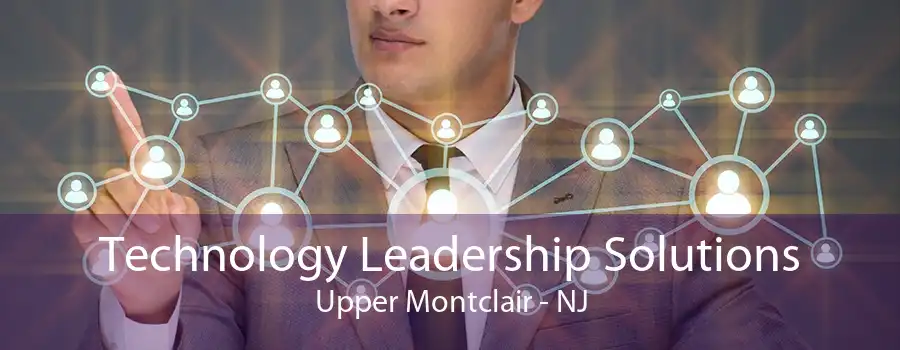 Technology Leadership Solutions Upper Montclair - NJ