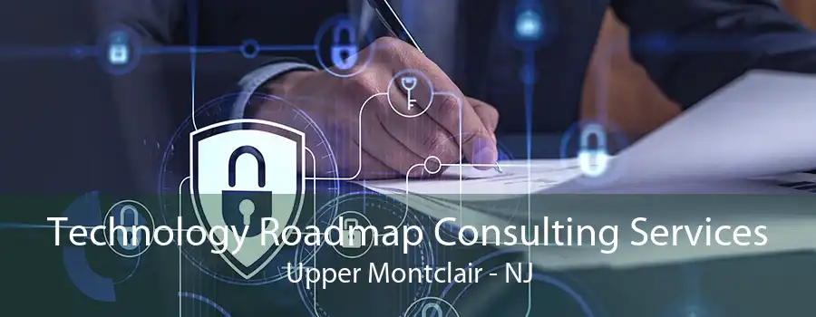 Technology Roadmap Consulting Services Upper Montclair - NJ