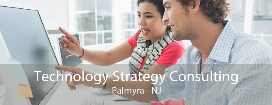 Technology Strategy Consulting Palmyra - NJ