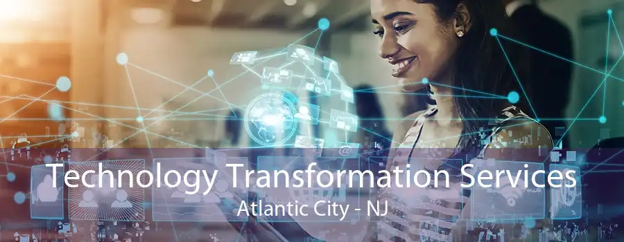 Technology Transformation Services Atlantic City - NJ