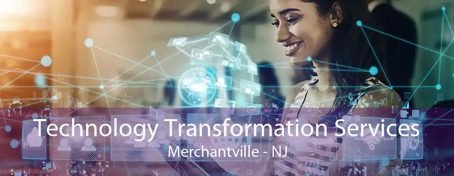 Technology Transformation Services Merchantville - NJ