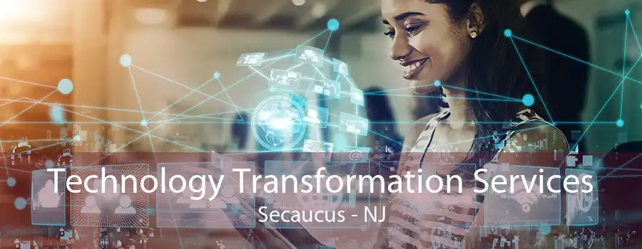 Technology Transformation Services Secaucus - NJ