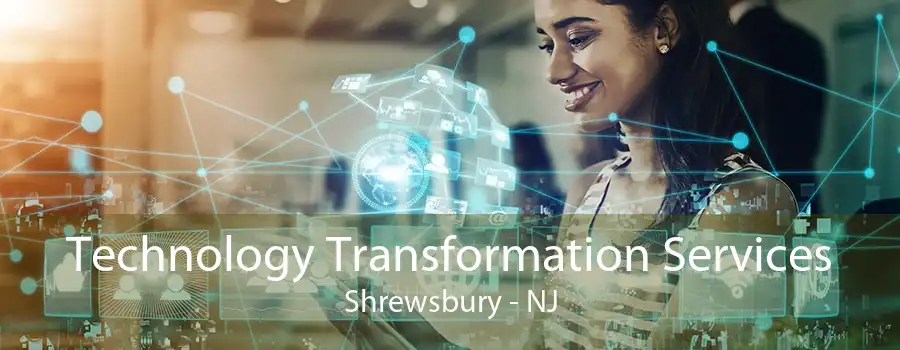 Technology Transformation Services Shrewsbury - NJ
