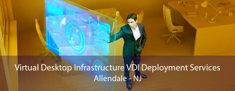 Virtual Desktop Infrastructure VDI Deployment Services Allendale - NJ