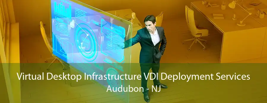 Virtual Desktop Infrastructure VDI Deployment Services Audubon - NJ