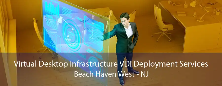 Virtual Desktop Infrastructure VDI Deployment Services Beach Haven West - NJ