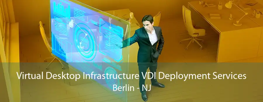 Virtual Desktop Infrastructure VDI Deployment Services Berlin - NJ