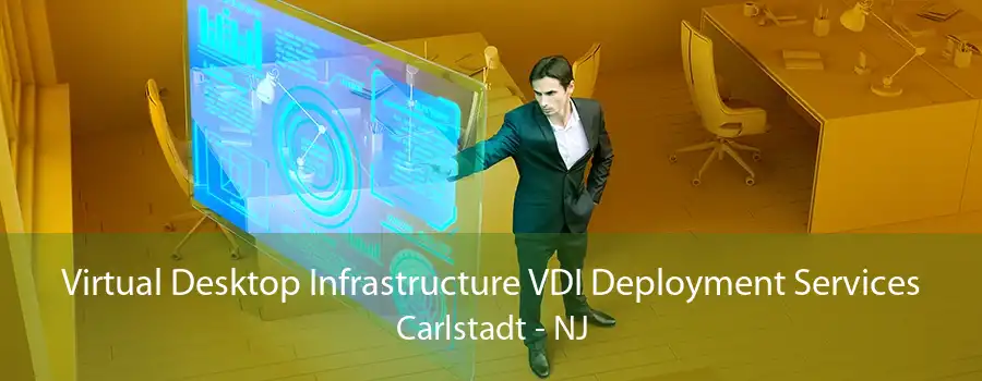 Virtual Desktop Infrastructure VDI Deployment Services Carlstadt - NJ