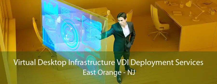 Virtual Desktop Infrastructure VDI Deployment Services East Orange - NJ