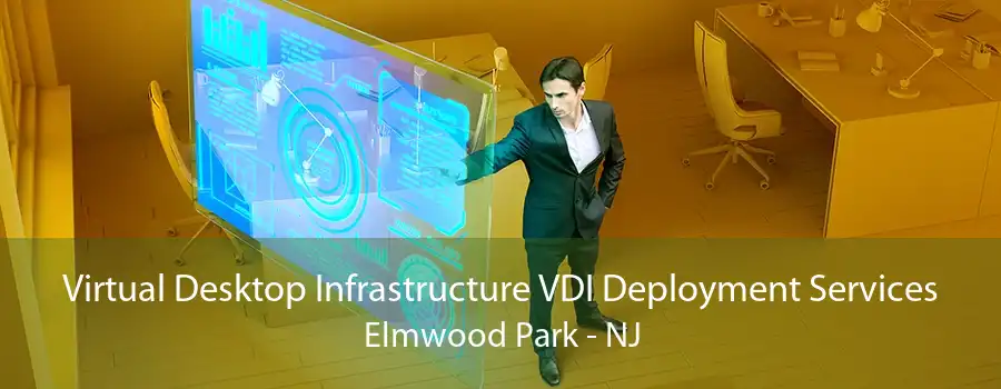 Virtual Desktop Infrastructure VDI Deployment Services Elmwood Park - NJ