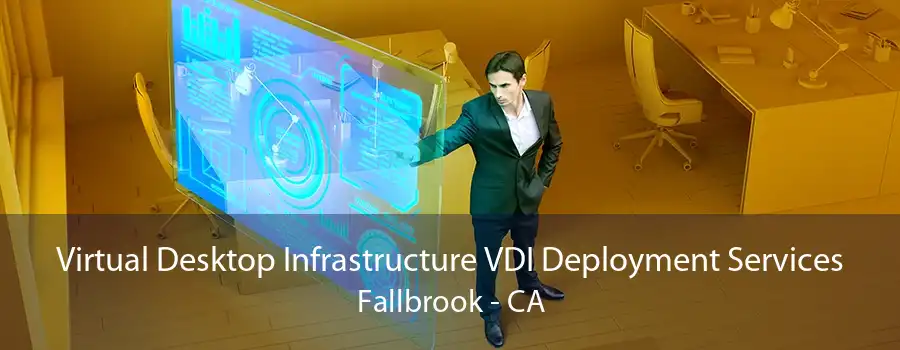 Virtual Desktop Infrastructure VDI Deployment Services Fallbrook - CA