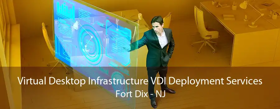 Virtual Desktop Infrastructure VDI Deployment Services Fort Dix - NJ