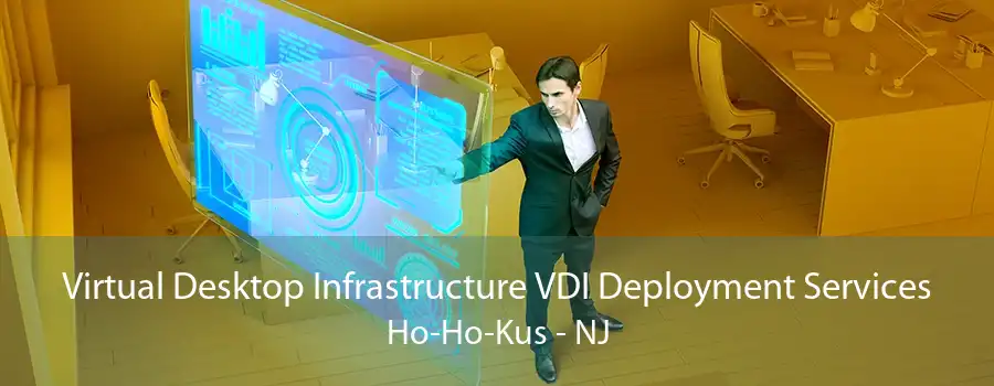 Virtual Desktop Infrastructure VDI Deployment Services Ho-Ho-Kus - NJ