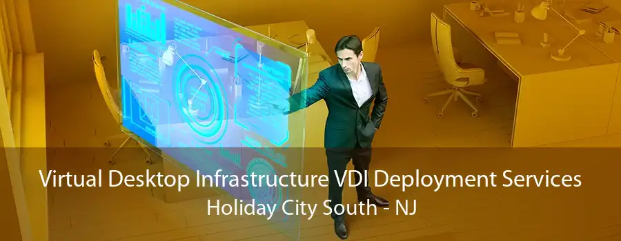 Virtual Desktop Infrastructure VDI Deployment Services Holiday City South - NJ