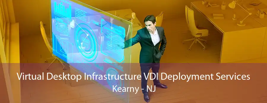 Virtual Desktop Infrastructure VDI Deployment Services Kearny - NJ