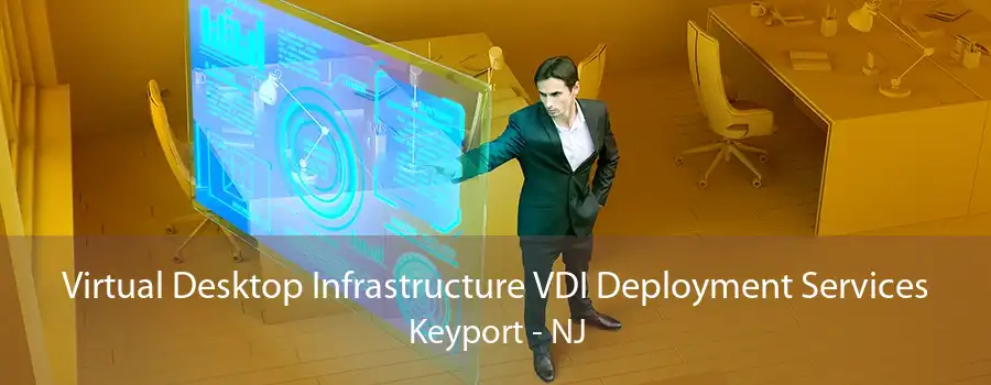 Virtual Desktop Infrastructure VDI Deployment Services Keyport - NJ