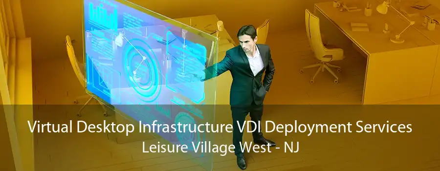 Virtual Desktop Infrastructure VDI Deployment Services Leisure Village West - NJ