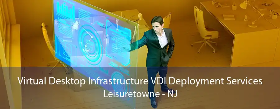 Virtual Desktop Infrastructure VDI Deployment Services Leisuretowne - NJ