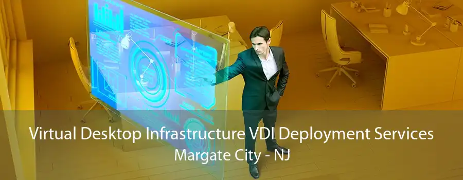 Virtual Desktop Infrastructure VDI Deployment Services Margate City - NJ