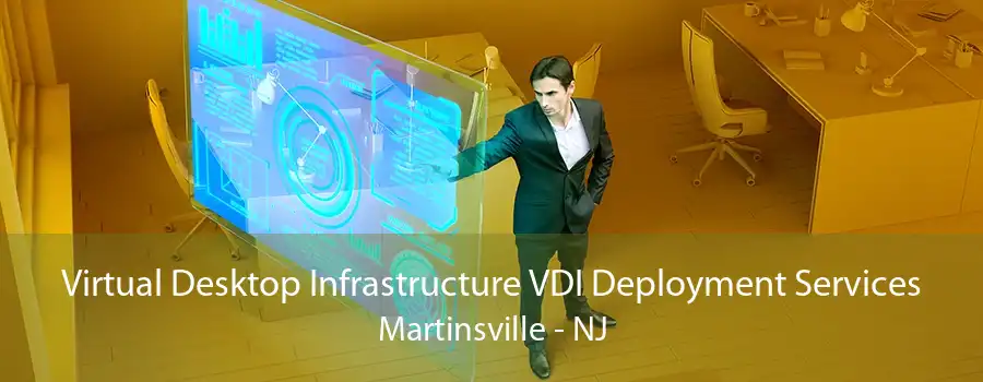 Virtual Desktop Infrastructure VDI Deployment Services Martinsville - NJ