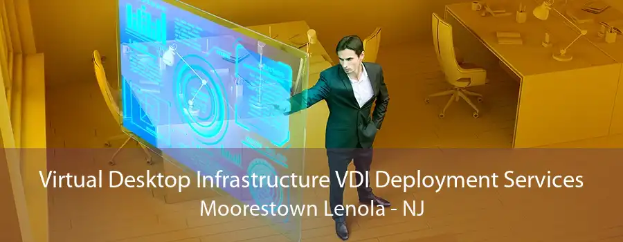 Virtual Desktop Infrastructure VDI Deployment Services Moorestown Lenola - NJ