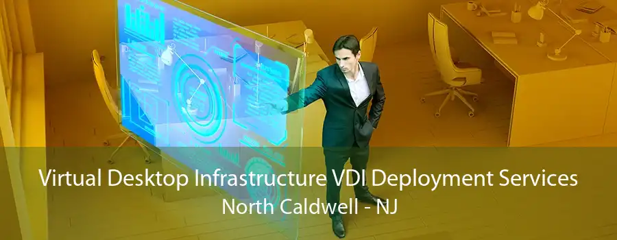 Virtual Desktop Infrastructure VDI Deployment Services North Caldwell - NJ