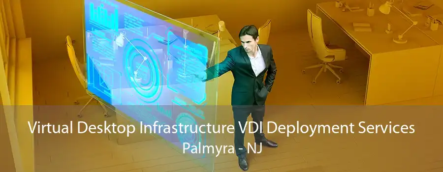 Virtual Desktop Infrastructure VDI Deployment Services Palmyra - NJ