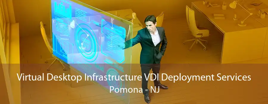 Virtual Desktop Infrastructure VDI Deployment Services Pomona - NJ