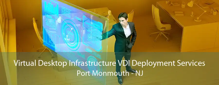 Virtual Desktop Infrastructure VDI Deployment Services Port Monmouth - NJ