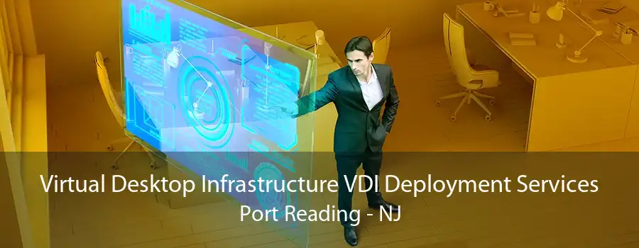 Virtual Desktop Infrastructure VDI Deployment Services Port Reading - NJ