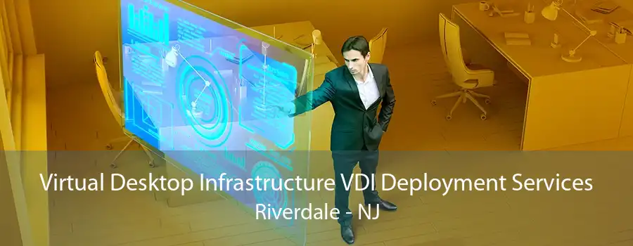 Virtual Desktop Infrastructure VDI Deployment Services Riverdale - NJ