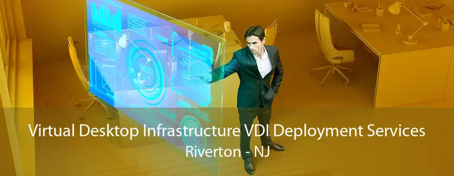 Virtual Desktop Infrastructure VDI Deployment Services Riverton - NJ