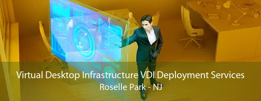 Virtual Desktop Infrastructure VDI Deployment Services Roselle Park - NJ