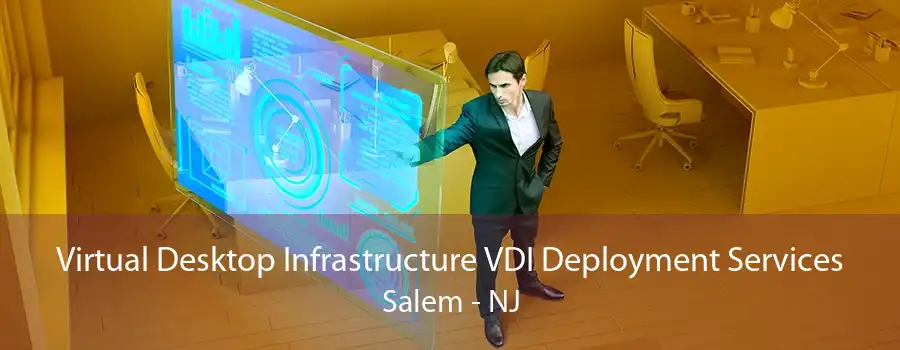 Virtual Desktop Infrastructure VDI Deployment Services Salem - NJ