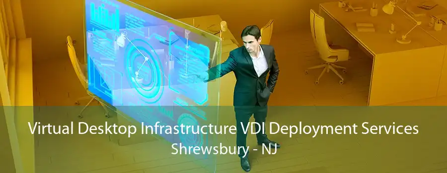 Virtual Desktop Infrastructure VDI Deployment Services Shrewsbury - NJ