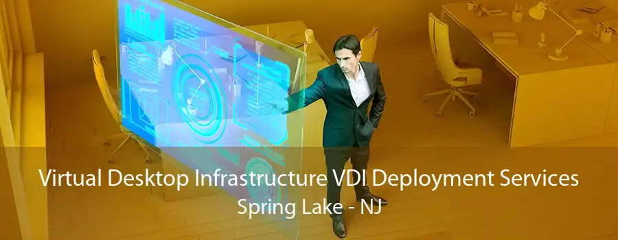 Virtual Desktop Infrastructure VDI Deployment Services Spring Lake - NJ