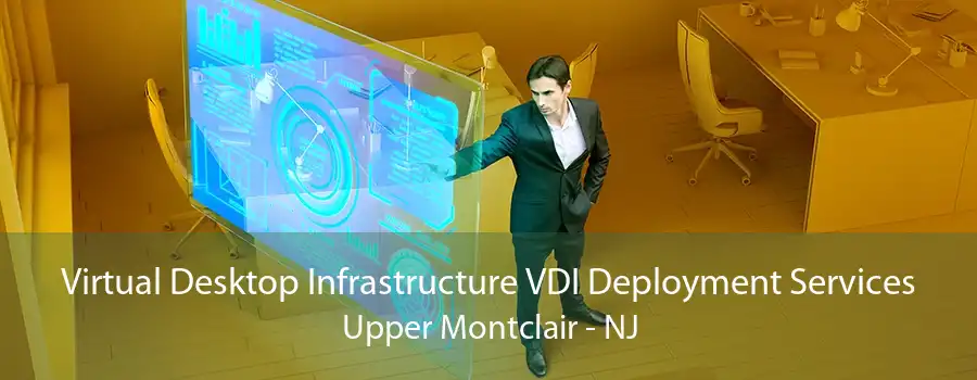Virtual Desktop Infrastructure VDI Deployment Services Upper Montclair - NJ
