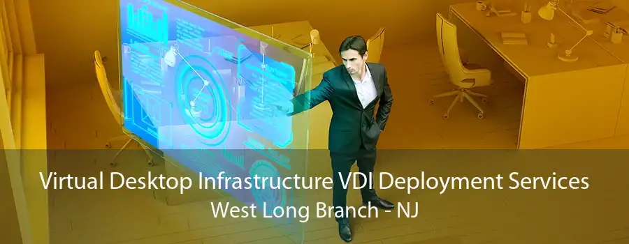 Virtual Desktop Infrastructure VDI Deployment Services West Long Branch - NJ