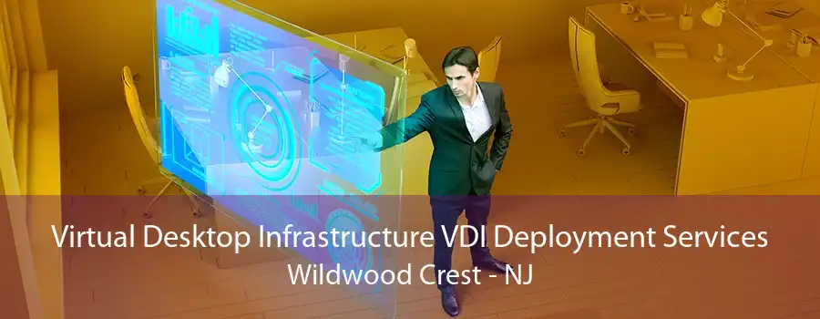 Virtual Desktop Infrastructure VDI Deployment Services Wildwood Crest - NJ