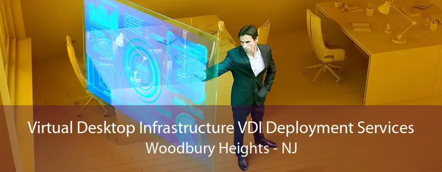 Virtual Desktop Infrastructure VDI Deployment Services Woodbury Heights - NJ