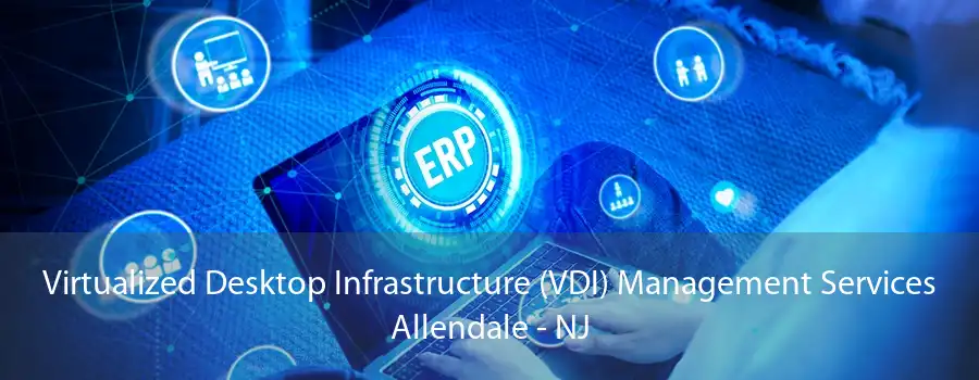 Virtualized Desktop Infrastructure (VDI) Management Services Allendale - NJ