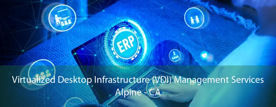 Virtualized Desktop Infrastructure (VDI) Management Services Alpine - CA