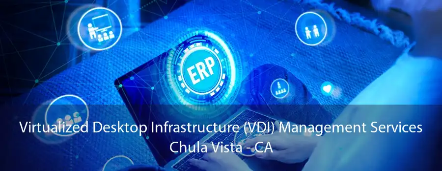 Virtualized Desktop Infrastructure (VDI) Management Services Chula Vista - CA