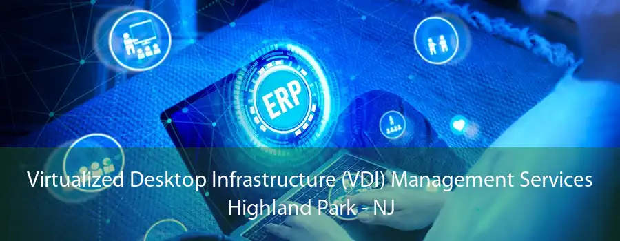 Virtualized Desktop Infrastructure (VDI) Management Services Highland Park - NJ