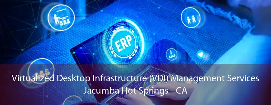 Virtualized Desktop Infrastructure (VDI) Management Services Jacumba Hot Springs - CA